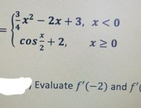 x2 – 2x + 3, x< 0
4
cos-+ 2,
x2 0
Evaluate f'(-2) and f'(
