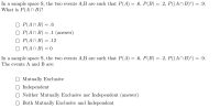 **Problem 1: Probability of Intersection**

In a sample space \( S \), the two events \( A, B \) are such that \( P(A) = 0.6 \), \( P(B) = 0.2 \), \( P((A \cap B)^c) = 0.9 \). What is \( P(A \cap B) \)?

- \( \bigcirc \) \( P(A \cap B) = 0.6 \)
- \( \bigcirc \) \( P(A \cap B) = 0.1 \) (answer)
- \( \bigcirc \) \( P(A \cap B) = 0.12 \)
- \( \bigcirc \) \( P(A \cap B) = 0 \)

**Problem 2: Relationship of Events**

In a sample space \( S \), the two events \( A, B \) are such that \( P(A) = 0.6 \), \( P(B) = 0.2 \), \( P((A \cap B)^c) = 0.9 \). The events \( A \) and \( B \) are:

- \( \bigcirc \) Mutually Exclusive
- \( \bigcirc \) Independent
- \( \bigcirc \) Neither Mutually Exclusive nor Independent (answer)
- \( \bigcirc \) Both Mutually Exclusive and Independent