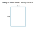 The figure below shows a rectangular court.
73 ft
94 ft
