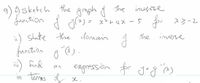 9)9sketch the goph d The
function ģ (x) = x?+4X -5
inverse
pr ス>-2
%3D
ü) State the domain
inverse
the
function
g"@)
(3)
find
expression for y g ^)
an
in terms x.
