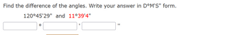 Find the difference of the angles. Write your answer in DᵒM'S" form.
120°45'29" and 11°39'4"
O