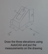 12
R.
Draw the three elevations using
AutoCAD and put the
measurements on the drawing
