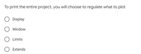 To print the entire project, you will choose to regulate what to plot
Display
Window
Limits
Extends
