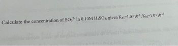 Calculate the concentration of SO32- in 0.10M H₂SO3, given Köl=1.0×10-³, Kb2-1.0×10-10