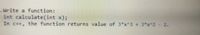 . Write a function:
int calculate(int x);
In c++, the function returns value of 3*x^3 + 3*x^2 2.
