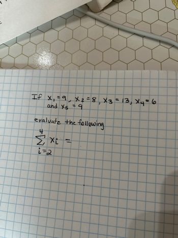 If Xi=9, Χ2=8Χ3=13, Χ45 6
and XS = 9
-
evaluate the following
Σχί
172