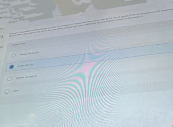 28
cton
1
Lawrence Corporation is considering the purchase of a new piece of equipment. When discounted at the cost of capital of 17%, the project has a net present va
$24,670. When discounted at rate of 21%, the project has a net present value of $(29,010). The Internal rate of return of the project is:
О
zero
Multiple Choice
between 17% and 21%
greater than %
between zero and 17%