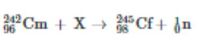 Cm + X → Cf+ in
245 Cf + dn
96
98
