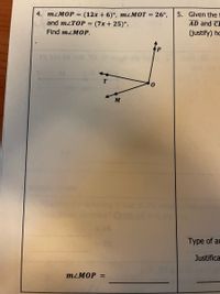 4. mLMOР —
(12x + 6)°, M²MOT = 26°,
(7x + 25)°.
5. Given the
AD and CE
and m<TOP =
Find mLMOP.
(justify) hc
T& bns 2
M
the cons
Туpe of a
Justifica
MLMOP =
