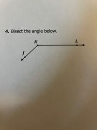 4. Bisect the angle below.
K
L
