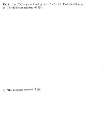 Ex 3. Let f(x) = √x+1 and g(x) = x² -3x - 2. Find the following.
i) The difference quotient of f(x).
The difference quotient of g(x).