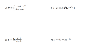 4
u-1
e) y
=
u²+u+1.
x+1
g) y = In +++
f) f(x) = sin² (esin²x)
x-2
h) y = V1 + xe-2x