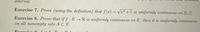 interval.
Exercise 7. Prove (using the definition) that f(x) = √x² + 1 is uniformly continuous on [0, 1].
Exercise 8. Prove that if f: E → R is uniformly continuous on E, then it is uniformly continuous
on all nonempty sets A CE.
Froncinn