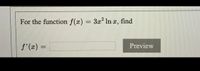 For the function f(x) = 3x² In x, find
%3D
f'(x) =
Preview
%3D
