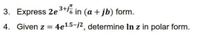 3. Express 2e3+%% in (a + jb) form.
4. Given z = 4e1.5-j2, determine In z in polar form.
