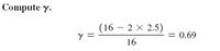 Compute y.
(16 – 2 x 2.5)
= 0.69
16
