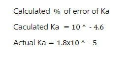 Calculated % of error of Ka
Caculated Ka = 10
10^-4.6
Actual Ka = 1.8x10^-5