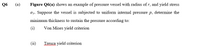 Q6
(a)
Figure Q6(a) shows an example of pressure vessel with radius of r, and yield stress
Oy. Suppose the vessel is subjected to uniform internal pressure p, determine the
minimum thickness to sustain the pressure according to:
(i)
Von Mises yield criterion
(ii)
Tresca yield criterion
