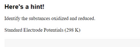Here's a hint!
Identify the substances oxidized and reduced.
Standard Electrode Potentials (298 K)
