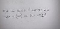 Find the
equation
n of parsbola with
(0.0)
and focus at (3 0)
rertex at
