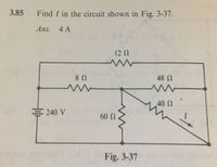 3.85
Find I in the circuit shown in Fig. 3-37.
Ans. 4 A
12 N
8 0
48 N
40 2
240 V
60 N
Fig. 3-37
