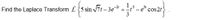 1,3
Find the Laplace Transform L{5 sin it - 3e +-e cos2
- 3e-.
e* cos 2t
3
