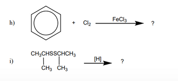 h)
i)
+
CH3CHSSCHCH3
CH3 CH3
Cl₂
[H]
FeCl3
?
?