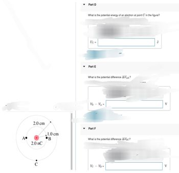 2.0 cm
2.0 nC
C
1.0 cm
B
▾ Part D
What is the potential energy of an electron at point C in the figure?
Uc
▾ Part E
What is the potential difference AVAB?
VB - VA=
▾ Part F
What is the potential difference AVBC?
Vc - VB =
J
V
V