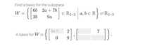 Find a basis for the subspace
6b 2a + 76
W
E R2x2 | a, b E R of R2x2.
36
9a
Ex: 1
2
7
A basis for W is
9
