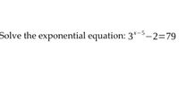 Solve the exponential equation: 3*-5-2=79
