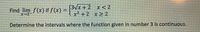 (3vx + 2 x < 2
Find lim f(x) if f(x) =1 2 +2 x 2
X+2-
Determine the intervals where the function given in number 3 is continucus.
