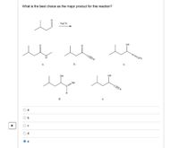 What is the best choice as the major product for this reaction?
NaCN
ų th
OH
CH2
a.
b.
OH
он
NH
d.
O a
O b
Oc
O d
e
