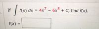 If
f(x) dx = 4x' – 6x + C, find f(x).
f(x) =
%3D
