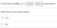 2xy+y 2xy+
Is the vector field F(x, y) =
x
conservative?
ty+y
Select the correct answer below:
O Yes
No
