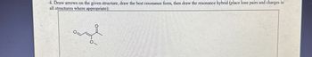 4. Draw arrows on the given structure, draw the best resonance form, then draw the resonance hybrid (place lone pairs and charges in
all structures where appropriate):
03