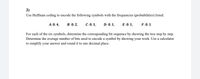 3)
Use Huffman coding to encode the following symbols with the frequencies (probabilities) listed:
C: 0. 1,
D: 0. 1,
E: 0.1,
F: 0.1
A: 0.4,
В: 0.2,
For each of the six symbols, determine the corresponding bit sequence by showing the tree step by step.
Determine the average number of bits used to encode a symbol by showing your work. Use a calculator
to simplify your answer and round it to one decimal place.
