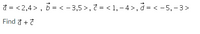 đ = <2,4> , B =< - 3,5 >, = < 1,-4>, d = < -5, - 3>
Find đ + ?
