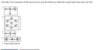 From the Lewis structures of the species given, pick all of those in which the central atom obeys the octet rule.
H-N-Ci:
H
H-0-H
..
:Br-Be-Br:
O None of the Above
