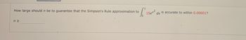 How large should n be to guarantee that the Simpson's Rule approximation to
66²³₁
nz
15ex²
dx
is accurate to within 0.00001?