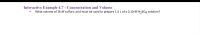 Interactive Example 4.7 - Concentration and Volume
What volume of 16 M sulfuric acid must be used to prepare 1.5 L of a 0.10-M H2SO4 solution?
