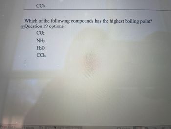 CC14
Which of the following compounds has the highest boiling point?
+Question 19 options:
CO2
NH3
H₂O
CC14
Page 3 of 3 291 words
IX Englik (United States)
F FOCUS
B
B