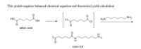 This prelab requires balanced chemical equation and theoretical yield calculation
NH2
но.
H2N
CI-
но,
adipic acid
nylon 6,6
