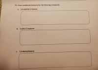 - Draw condensed formulas for the following compounds.
a. 3,4-diethyll-2-hexene
5. 5-ethyl-3-heptyne
. 3,4-diethylhexane
