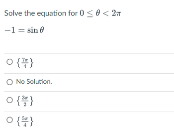 Solve the equation for 0 ≤ 0 < 2π
- 1 = sin 0
0 {}
O No Solution.
{플}
0 {5}