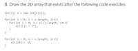 B. Draw the 2D array that exists after the following code executes.
int[][] x = new int[4][5];
for(int i = 0; i < x.length; i++){
for (int j = 0; j < x[i].length; j++){
x[i][j]
}
}
%3D
5*j;
%3D
= 0; i < x.length; i++){
for(int i
x[i][0]
}
-2;
