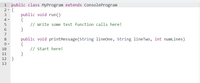 1 public class MyProgram extends ConsoleProgram
2- {
public void run()
{
// Write some test function calls here!
}
3
4-
5
7
public void printMessage (String lineOne, string lineTwo, int numlines)
{
// start here!
}
8
10
11
12 }
13
