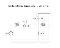 For the following circuit, solve for v(t) at t>0.
v(1)
1F
t = 0
10Ω
20Ω
120 V
4 H
