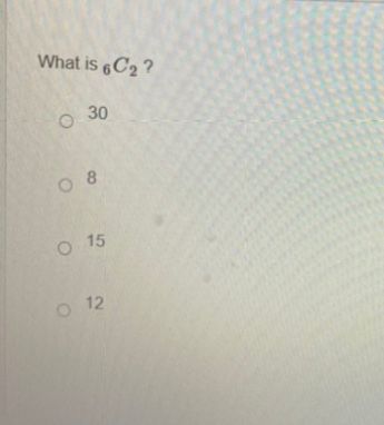 What is 6C₂?
30
08
O
15
12