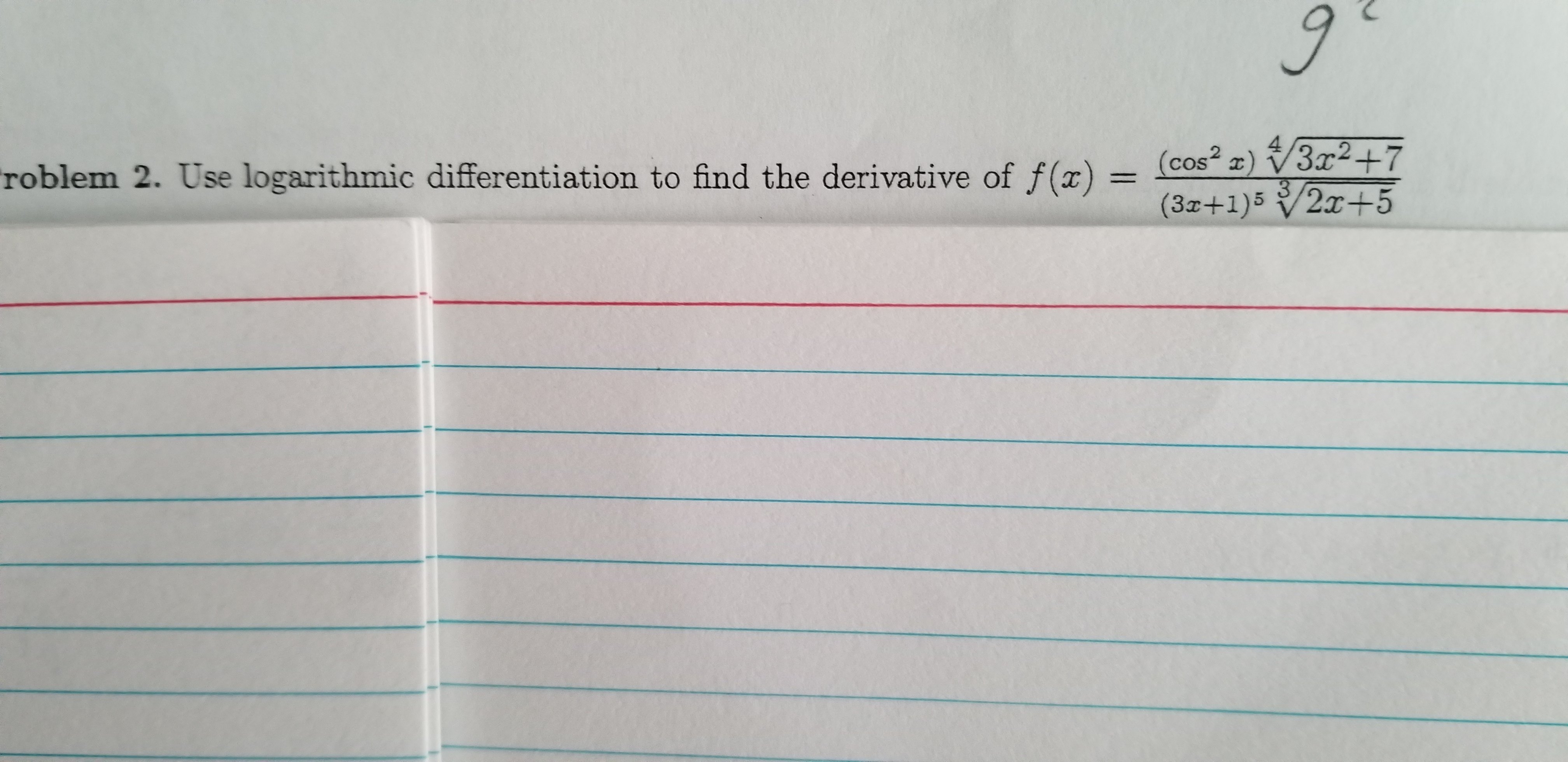 (cos² z) /3x²+7
3.
(3x+1)5/2x+5
3x2+7
roblem 2. Use logarithmic differentiation to find the derivative of f()
