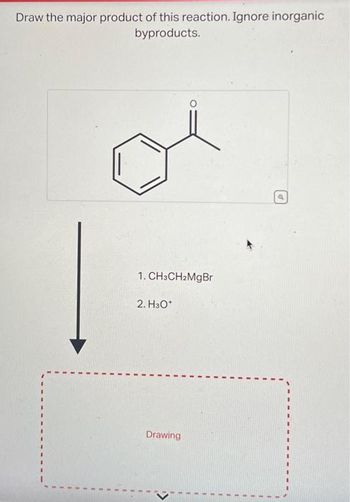 Draw the major product of this reaction. Ignore inorganic
byproducts.
1. CH3CH₂MgBr
2. H30*
Drawing